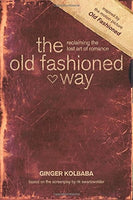 The Old Fashioned Way Reclaiming the Lost Art of Romance - Ginger Kolbaba