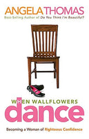 When Wallflowers Dance Becoming a Woman of Righteous Confidence Angela Thomas