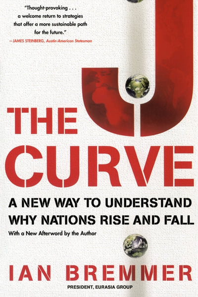 The J Curve A New Way to Understand Why Nations Rise and Fall Ian Bremmer