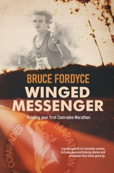 Winged Messenger: Running Your First Comrades Marathon - Bruce Fordyce