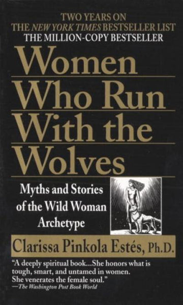 Women who Run with the Wolves Myths and Stories of the Wild Woman Archetype Clarissa Pinkola Estes