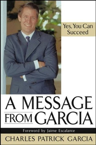 A Message from Garcia Yes, You Can Succeed Charles Patrick Garcia