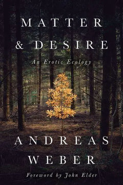 Matter and Desire: An Erotic Ecology - Andreas Weber