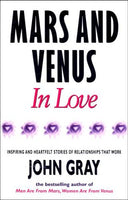 Mars and Venus in Love Inspiring & Heartfelt Stories of Relationships that Work - John Gray