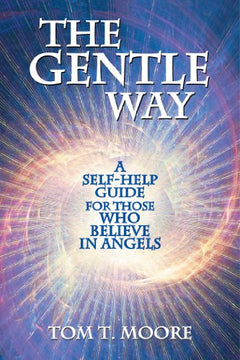 The Gentle Way A Self-Help Guide for Those Who Believe in Angels Tom T. Moore