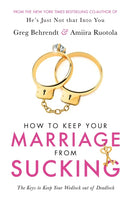 How to Keep Your Marriage from Sucking The Keys to Keep Your Wedlock Out of Deadlock Greg Behrendt Amiira Ruotola