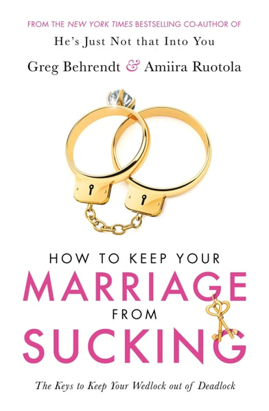 How to Keep Your Marriage from Sucking The Keys to Keep Your Wedlock Out of Deadlock Greg Behrendt Amiira Ruotola