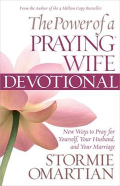 The Power of a Praying Wife Devotional: New Ways to Pray for Yourself, Your Husband, and Your Marriage - Stormie Omartian