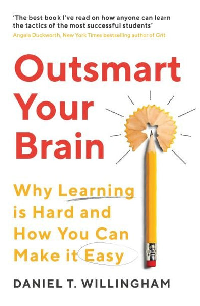 Outsmart Your Brain: Why Learning is Hard and How You Can Make It Easy - Daniel Willingham