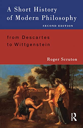 A Short History of Modern Philosophy: From Descartes to Wittgenstein - Roger Scruton