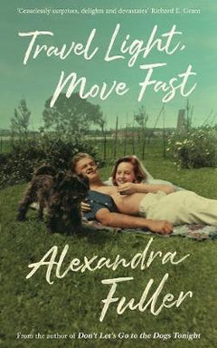 Travel Light Move Fast  Alexandra Fuller