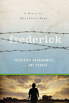 Frederick: A Story of Boundless Hope Frederick Ndabaramiye