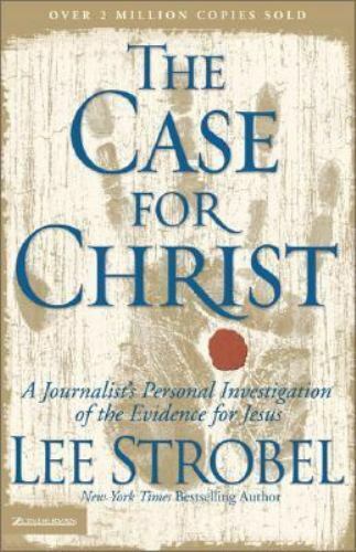 The Case for Christ A Journalist's Personal Investigation of the Evidence for Jesus Lee Strobel
