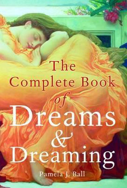 The Complete Book of Dreams and Dreaming by Ball, Pamela J.