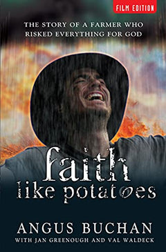 Faith Like Potatoes The Story of a Farmer who Risked Everything for God Angus Buchan