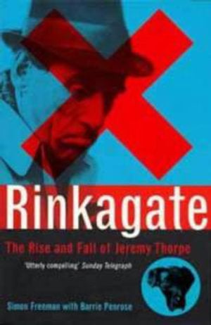 Rinkagate: The Rise and Fall of Jeremy Thorpe - Simon Freeman & Barrie Penrose
