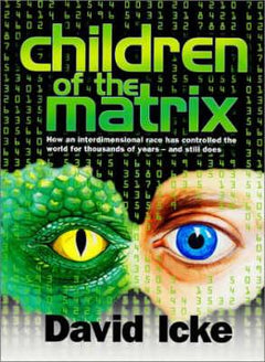 Children of the Matrix: How an Interdimensional Race Has Controlled the World for Thousands of Years - and Still Does David Icke