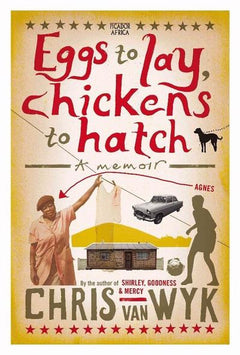 Eggs to Lay, Chickens to Hatch A Memoir Chris Van Wyk