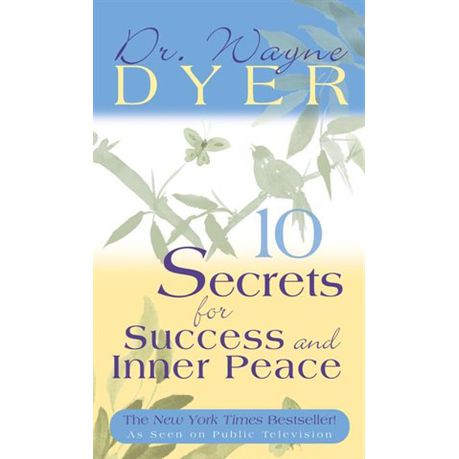 10 Secrets for Success and Inner Peace Dr. Wayne W. Dyer