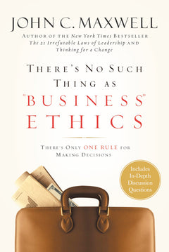 There's No Such Thing as "Business" Ethics: There's Only One Rule for Making Decisions Maxwell, John C.