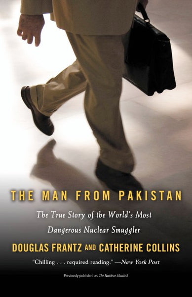 The Man from Pakistan: The True Story of the World's Most Dangerous Nuclear Smuggler - Douglas Frantz & Catherine Collins