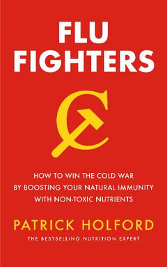 Flu Fighters: How to Win the Cold War by Boosting Your Natural Immunity with Non-toxic Nutrients - Patrick Holford