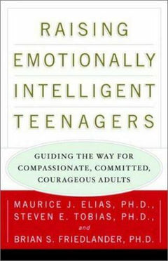 Raising Emotionally Intelligent Teenagers Maurice Elias, Steven Tobias, B Friedlander