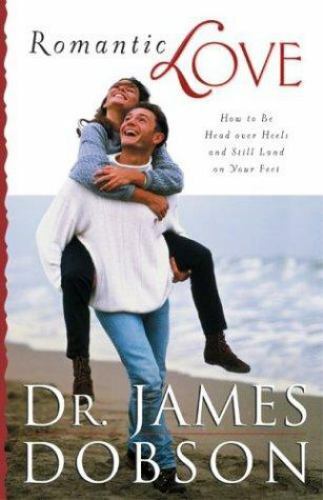 Romantic Love: How to Be Head Over Heels and Still Land on Your Feet James C. Dobson