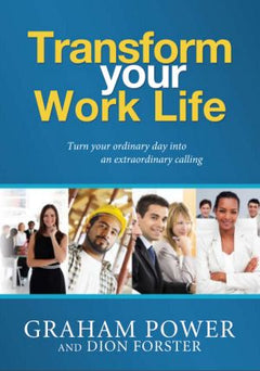 Transform you Work Life: Turn your ordinary day into an extraordinary calling Graham Power & Dion Forster