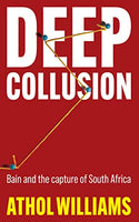 Deep Collusion Bain and the Capture of South Africa - Athol Williams