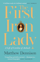 The First Iron Lady: A Life of Caroline of Ansbach Matthew Dennison