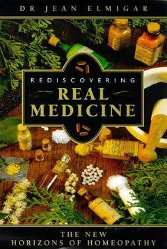 Rediscovering Real Medicine The New Horizons of Homeopathy Jean Elmiger
