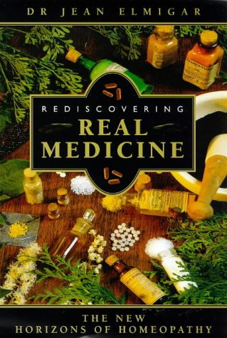 Rediscovering Real Medicine The New Horizons of Homeopathy Jean Elmiger