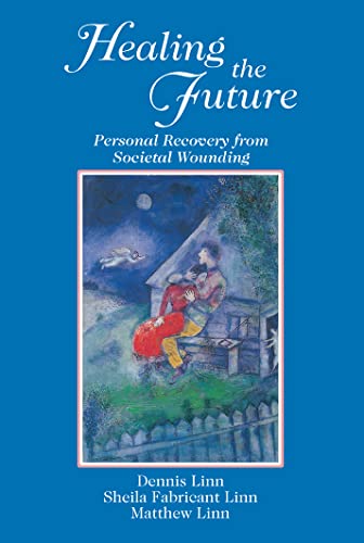 Healing the Future: Personal Recovery from Societal Wounding - Sheila Fabricant Linn & Dennis Linn & Matthew Linn