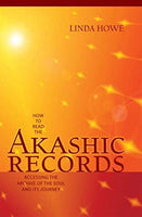 How to Read the Akashic Records: Accessing the Archive of the Soul and Its Journey Linda Howe