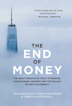 The End of Money: The Great Erosion of Trust in Banking, China's Minsky Moment and the Fallacy of Cryptocurrency David Buckham