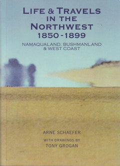 Life & Travels in the Northwest, 1850-1899 Namaqualand, West Coast & Bushmanland - Arne Schaefer