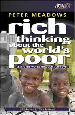 Rich Thinking about the World's Poor Seeing the World Through God's Eyes Peter Meadows