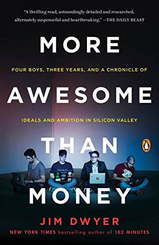 More Awesome Than Money: Four Boys, Three Years, and a Chronicle of Ideals and Ambition in Silicon Valley - Jim Dwyer