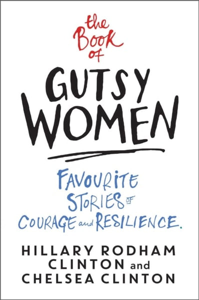 The Book of Gutsy Women: Favourite Stories of Courage and Resilience - Hillary Rodham Clinton & Chelsea Clinton