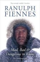 Mad, Bad and Dangerous to Know - Ranulph Fiennes