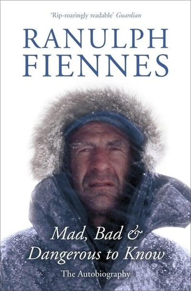 Mad, Bad and Dangerous to Know - Ranulph Fiennes