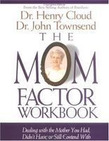 The Mom Factor Workbook Dealing With the Mother You Had, Didn't Have, Or Still Contend With Henry Cloud John Townsend