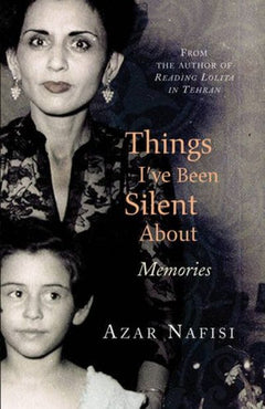 Things I've Been Silent about Memories Azar Nafisi