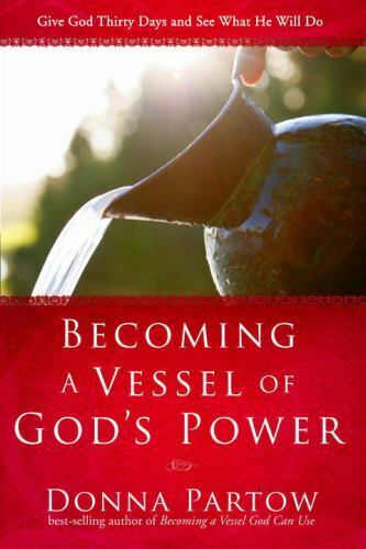 Becoming a Vessel of God's Power Give God Thirty Days and See What He Will Do Donna Partow