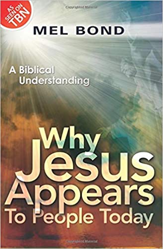 Why Jesus Appears to People Today: A Biblical Understanding  Mel Bond