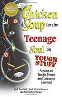 Chicken Soup for the Teenage Soul on Tough Stuff Stories of Tough Times and Lessons Learned Jack Canfield