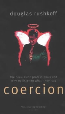 Coercion: The Professional Persuaders And Why We Listen Rushkoff, Douglas