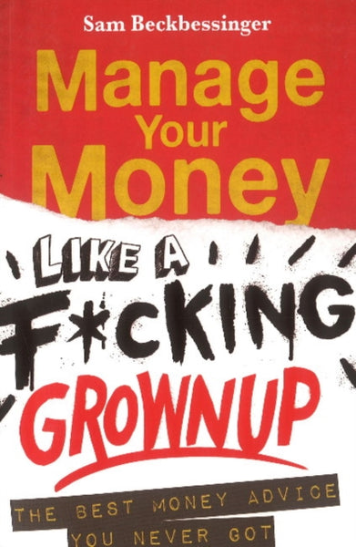 Manage Your Money Like a F*cking Grown Up - Sam Beckbessinger