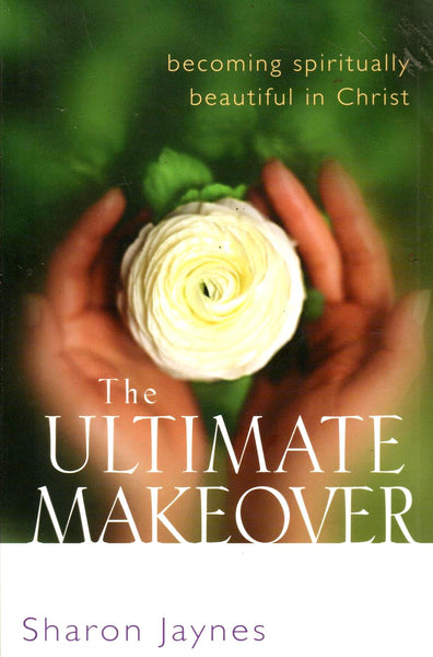 The Ultimate Makeover: Becoming Spiritually Beautiful in Christ - Sharon Jaynes